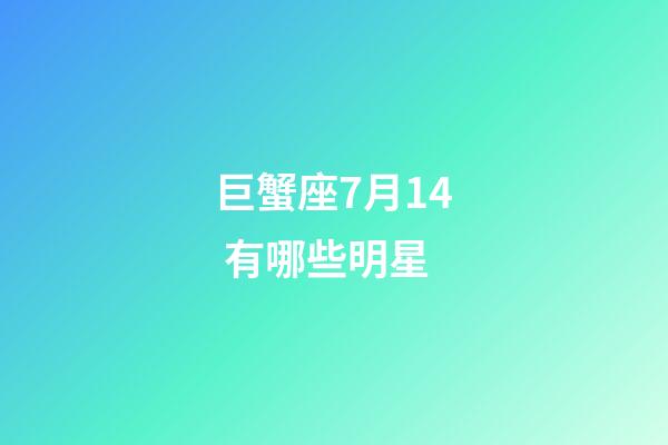 巨蟹座7月14 有哪些明星-第1张-星座运势-玄机派